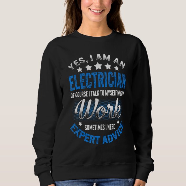 Electrician Talk To Myself When I Work Expert Advi Sweatshirt (Front)