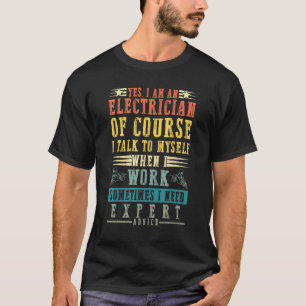 Electrician Talk To Myself When I Work Expert Advi T-Shirt