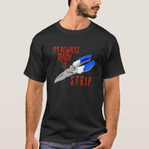Electrician Tools Im Always Ready To Strip Electri T-Shirt