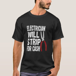 Electrician Will Strip For Cash  Men Women T-Shirt