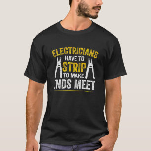 Electricians Have To Strip To Make Ends Meet Fun E T-Shirt