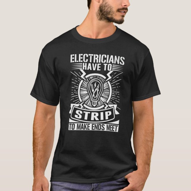 Electricians Have To Strip To Make Ends Meet   T-Shirt (Front)
