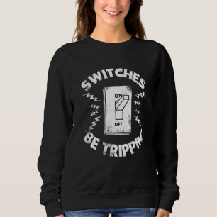 Electricians Switches Be Trippin Fathers Day Sweatshirt