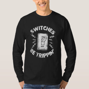 Electricians Switches Be Trippin Fathers Day T-Shirt