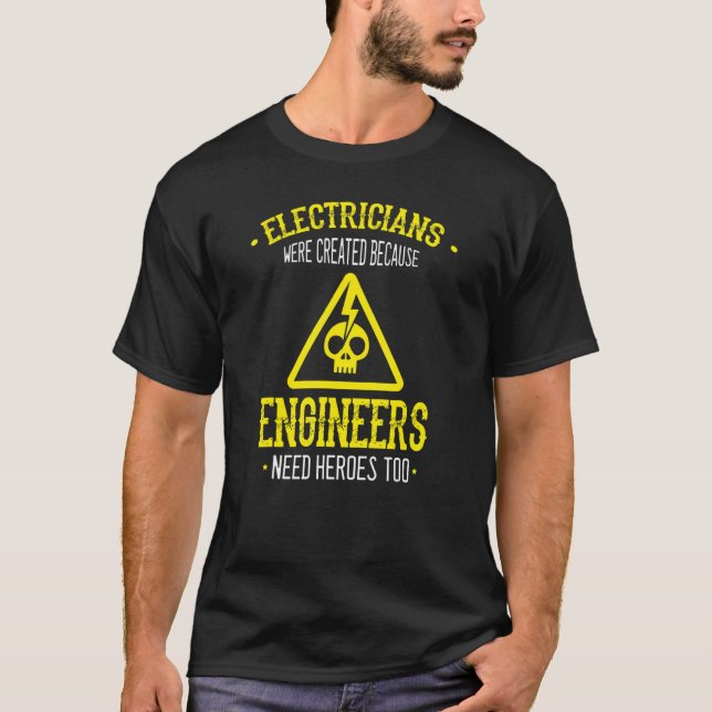 Electricians Were Created Because Engineers Need H T-Shirt (Front)