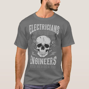 Electricians Were Created Because Engineers Need H T-Shirt