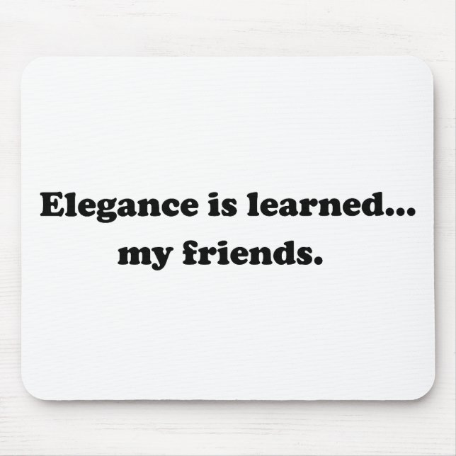 Elegance Is Learned... My Friends Mouse Pad (Front)