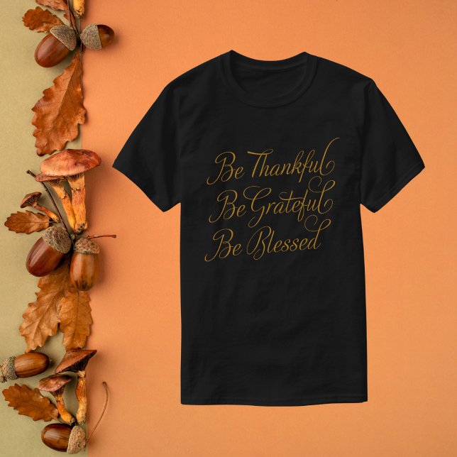 Elegant Be Thankful, Be Grateful, Be Blessed T-Shirt (Creator Uploaded)