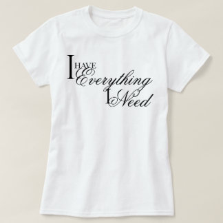 Elegant chic I Have Everything I Need affirmation T-Shirt
