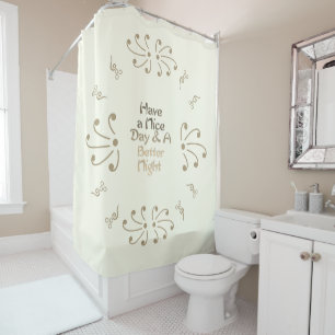 Elegant Daily Affirmation: "Have a Nice Day & A Be Shower Curtain