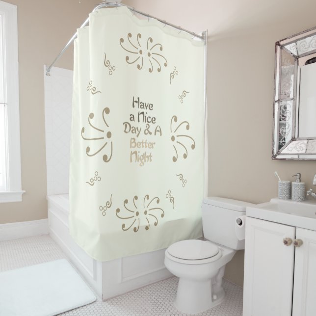 Elegant Daily Affirmation: "Have a Nice Day & A Be Shower Curtain (In Situ)