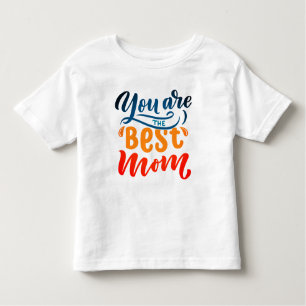 Elegant Design Typography You Are The Best Mum Toddler T-Shirt