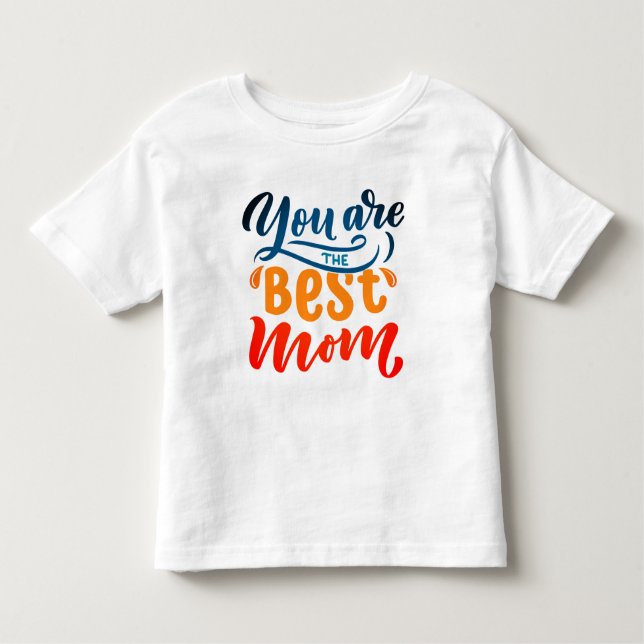 Elegant Design Typography You Are The Best Mum Toddler T-Shirt (Front)