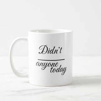Elegant "Didn’t anyone today" | Script Typography Coffee Mug