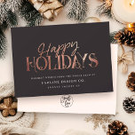 Elegant Modern Rose Gold Script Business Corporate Holiday Card<br><div class="desc">Modern minimalist business holiday card with elegant script calligraphy reading HAPPY HOLIDAYS in printed rose gold. Below is space for your custom message as well as additional space on the back over your corporate logo. This is the dark grey version.</div>