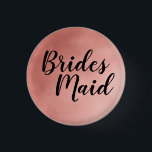 Elegant Rose Gold Bridesmaid Wedding 3 Cm Round Badge<br><div class="desc">Stunning rose gold button with black calligraphy. Brides Maid is written in a bold and modern script font.</div>