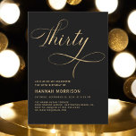 Elegant Script Thirty Black Gold 30th Birthday Invitation<br><div class="desc">Celebrate a milestone with this Elegant Script Forty Black Gold 30th Birthday Invitation. Featuring a sophisticated black and gold colour scheme,  this design adds a touch of elegance and refinement to your 30th birthday celebration. The stylish script brings a personal,  luxurious touch,  perfect for marking this special occasion.</div>