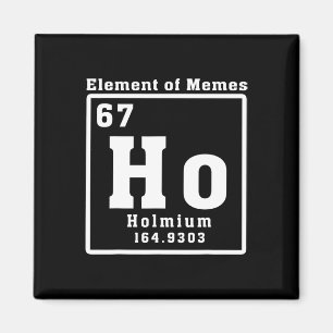 Element Of Memes Ho Holmium 67 Funny Science Magnet
