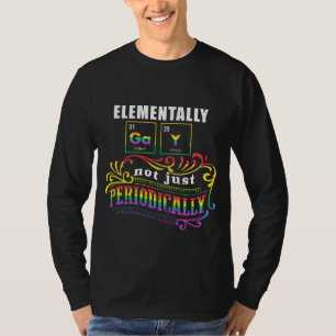 Elementally Gay Not Just Periodically T-Shirt