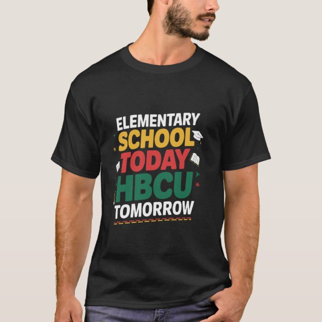 Elementary School Today HBCU Tomorrow Black Colleg T-Shirt (Front)