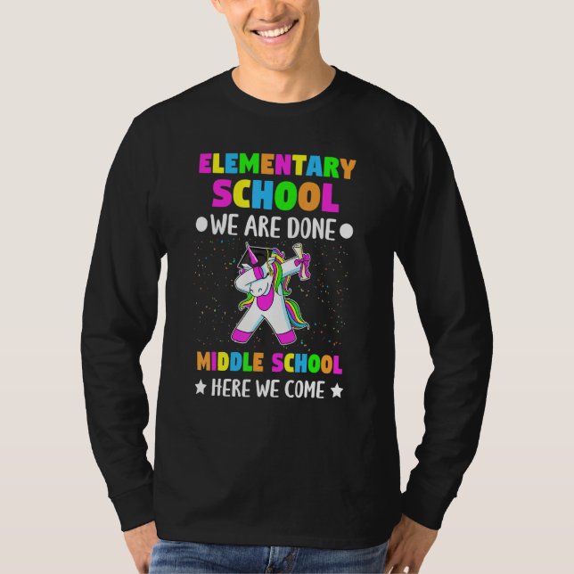 Elementary School We Are Done Middle School Here W T-Shirt (Front)