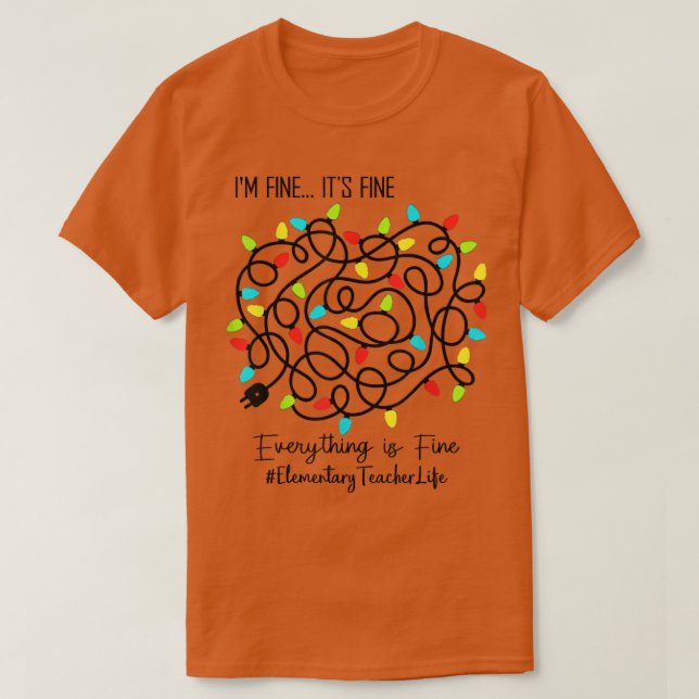 Elementary Teacher Funny It's FIne Christmas Light T-Shirt (Design Front)