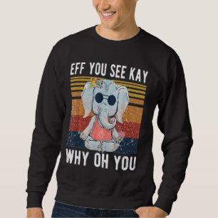 Elephant Eff You See Kay Why Oh Yo Funny Vintage Sweatshirt