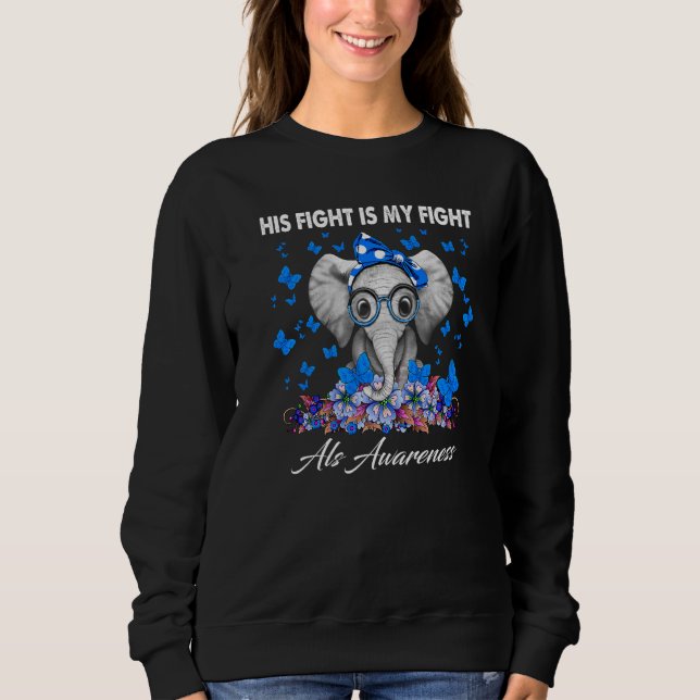 Elephant His Fight Is My Fight Als Awareness Sweatshirt (Front)