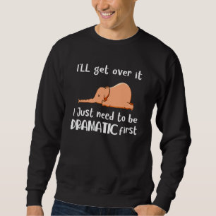 Elephant I'll Get Over It I Just Need To Be Dramat Sweatshirt