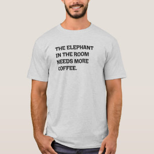 Elephant In The Room Needs More Coffee Humour T-Shirt
