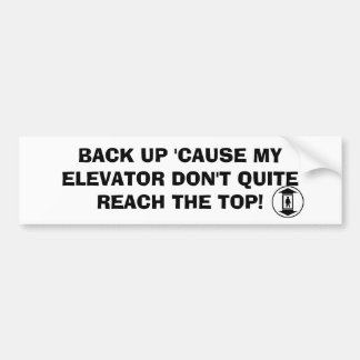 ELEVATOR, BACK UP 'CAUSE MY ELEVATOR DON'T QUIT... BUMPER STICKER