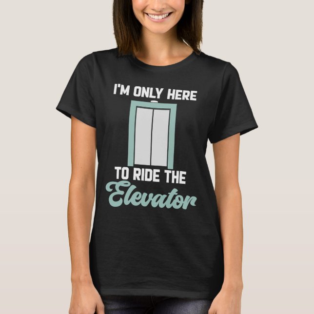 Elevator Button I'm Only Here To Ride The Elevator T-Shirt (Front)