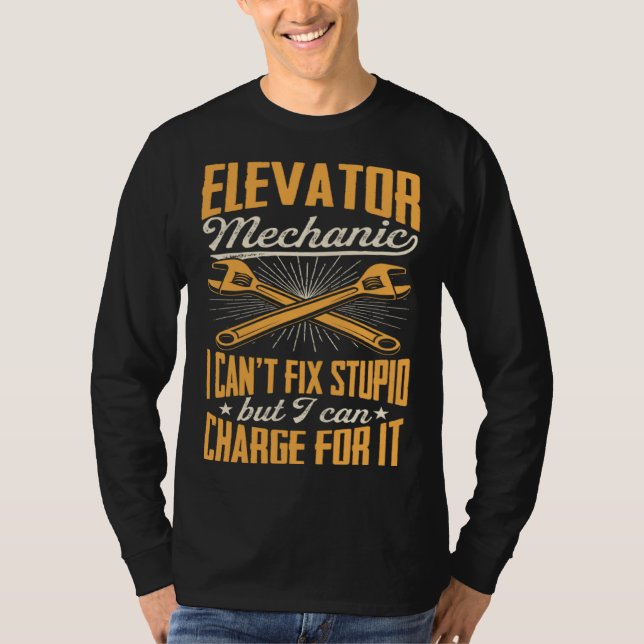 Elevator Mechanic I Can't Fix Stupid But I Can Cha T-Shirt (Front)