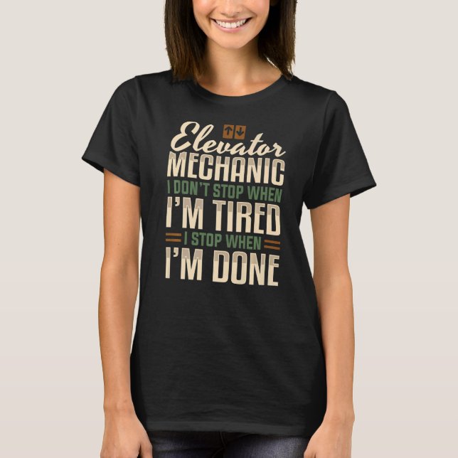 Elevator Mechanic I Stop When I'm Done Technician  T-Shirt (Front)