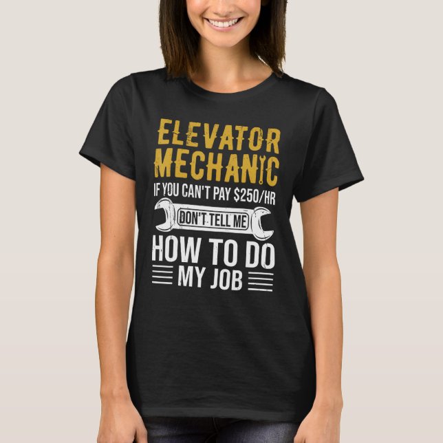 Elevator Mechanic Rates Don t Tell How To Do My Jo T-Shirt (Front)
