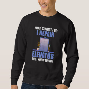 Elevator mechanic Thats what i do i repair elevato Sweatshirt