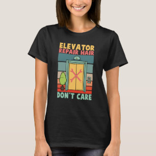 Elevator Repair Hair Dont Care Elevator Mechanics  T-Shirt