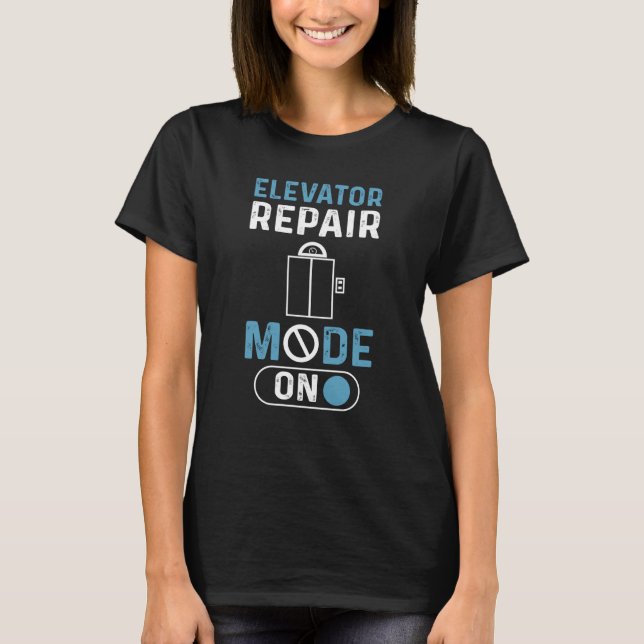 Elevator Repair Mode On Elevator Mechanic Elevator T-Shirt (Front)