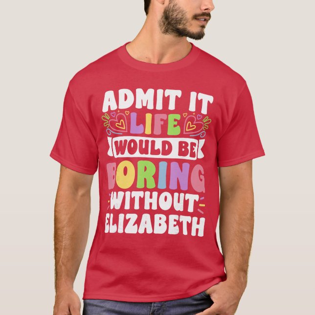 Elizabeth Personalized Name Funny Saying First Nam T-Shirt (Front)