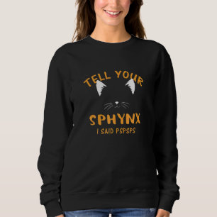 Ell Your Sphynx I Said Pspsps  Cat  Humor Kitten Sweatshirt