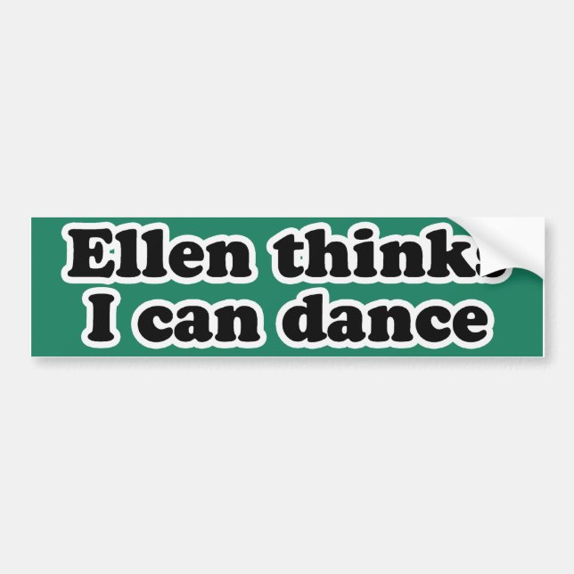 ELLEN THINKS I CAN DANCE BUMPER STICKER (Front)