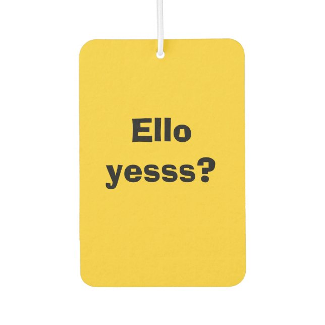 Ello Yesss Funny Quote with Black Text Car Air Freshener (Front)