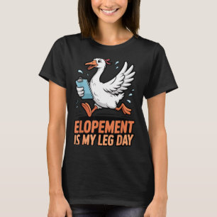 Elopement is Leg Day Duck ABA Therapist Goose T-Shirt