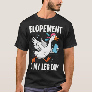 Elopement Is My Leg Day Silly Goose Rbt Behaviour T-Shirt