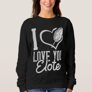 Elote Corn  Roasted Mexican Street Corn Sweatshirt