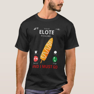 Elote Is Calling And I Must Go Mexican Street Cor T-Shirt