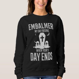 Embalmer Embalming My Day Begins When Your Day End Sweatshirt