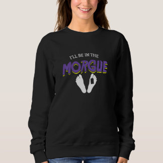 Embalmer Embalming Profession Mortician I'll Be In Sweatshirt