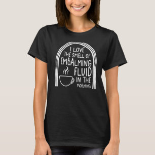 Embalmer I'd Rather Be Embalming Mortician Funeral T-Shirt