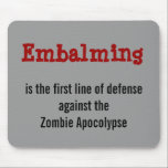 Embalming against the Zombie Apocolypse mousepad<br><div class="desc">Because sometimes you can't read it if it's on your own shirt.</div>